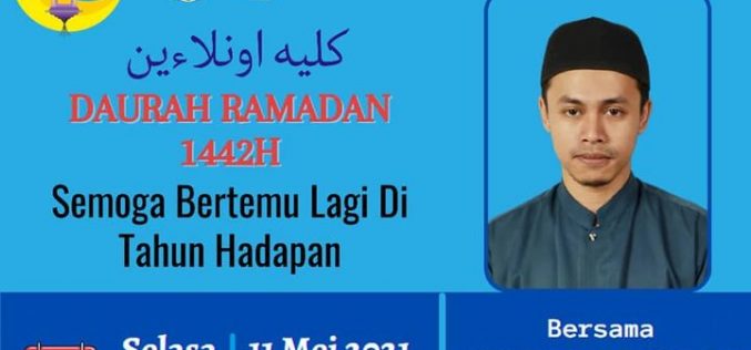 DAURAH RAMADHAN 1442H (Tajuk : SEMOGA BERTEMU LAGI DI TAHUN HADAPAN)