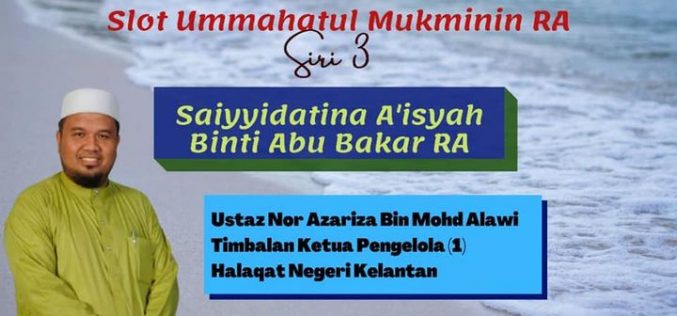 SLOT UMMAHATUL MUKMININ RA SIRI 3 – Saiyyidatina A’isyah Binti Abu Bakar RA